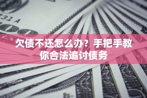武汉欠债不还怎么办？手把手教你合法追讨债务