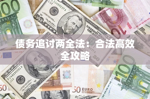 武汉债务追讨两全法：合法高效全攻略