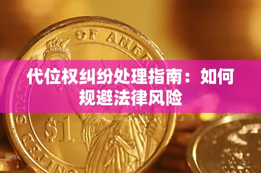 武汉代位权纠纷处理指南:如何规避法律风险 武汉代位权纠纷处理指南:如何规避法律风险