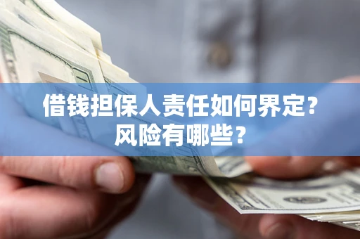 武汉借钱担保人责任如何界定？风险有哪些？