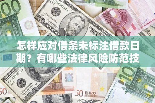武汉怎样应对借条未标注借款日期？有哪些法律风险防范技巧？