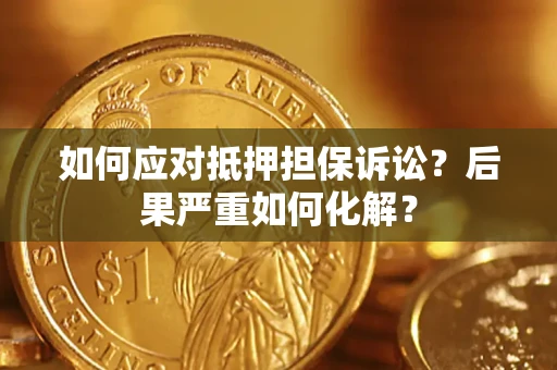 武汉如何应对抵押担保诉讼？后果严重如何化解？