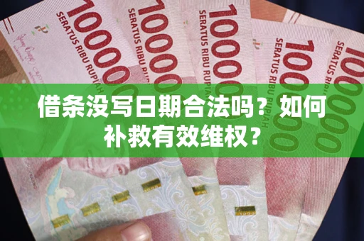 武汉借条没写日期合法吗？如何补救有效维权？