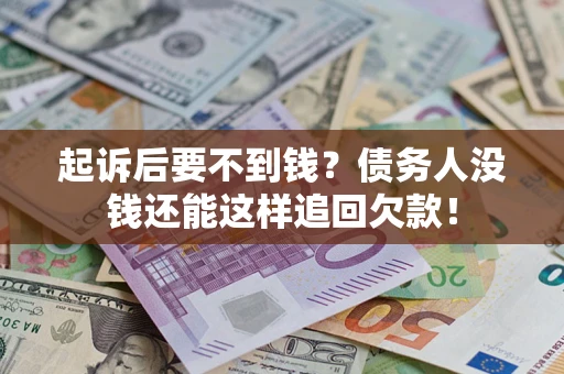 武汉起诉后要不到钱？债务人没钱还能这样追回欠款！