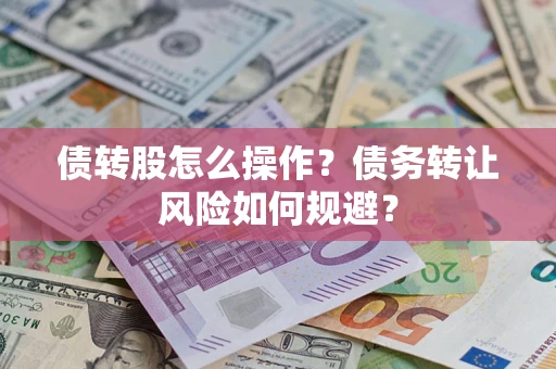 武汉债转股怎么操作？债务转让风险如何规避？