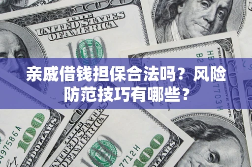 武汉亲戚借钱担保合法吗？风险防范技巧有哪些？