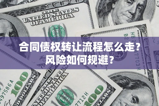 武汉合同债权转让流程怎么走？风险如何规避？