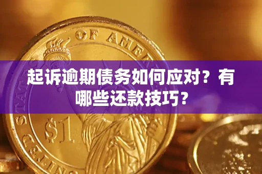 武汉起诉逾期债务如何应对？有哪些还款技巧？