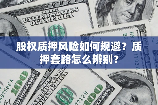 武汉股权质押风险如何规避？质押套路怎么辨别？