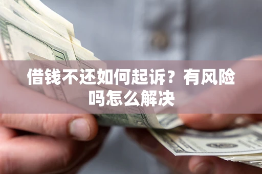 武汉借钱不还如何起诉？有风险吗怎么解决