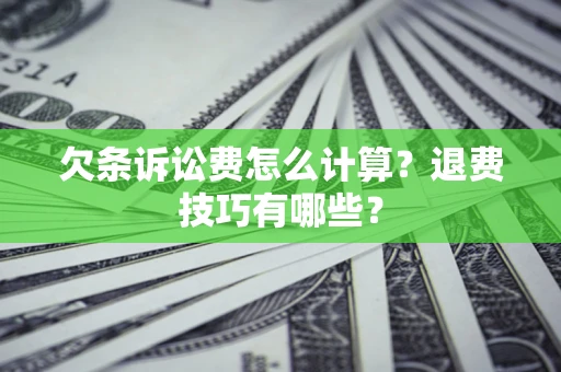 武汉欠条诉讼费怎么计算？退费技巧有哪些？