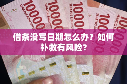 武汉借条没写日期怎么办？如何补救有风险？
