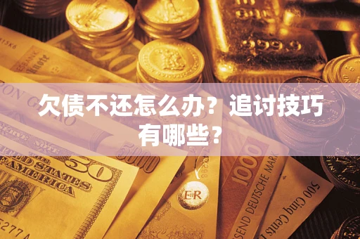 武汉欠债不还怎么办？追讨技巧有哪些？