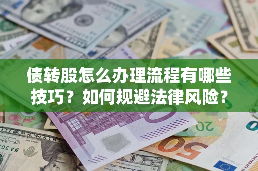 武汉债转股怎么办理流程有哪些技巧？如何规避法律风险？