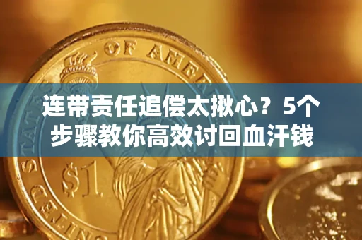 武汉连带责任追偿太揪心？5个步骤教你高效讨回血汗钱