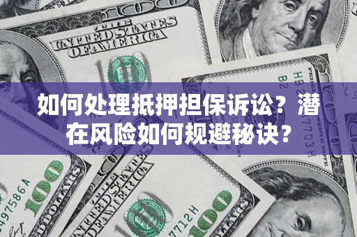 武汉如何处理抵押担保诉讼？潜在风险如何规避秘诀？