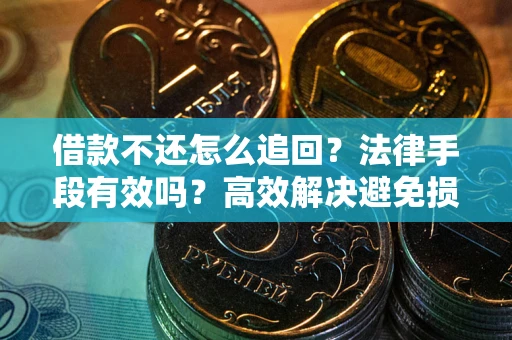 武汉借款不还怎么追回？法律手段有效吗？高效解决避免损失