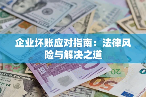 武汉企业坏账应对指南：法律风险与解决之道