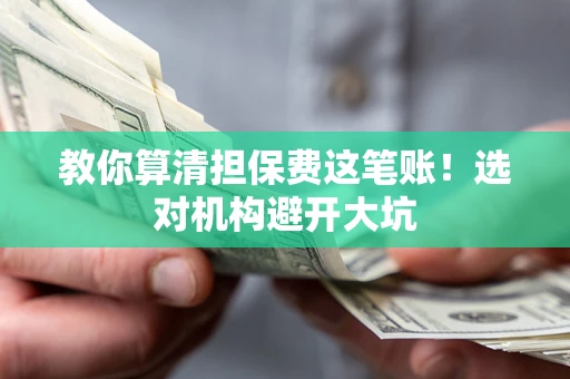 武汉教你算清担保费这笔账！选对机构避开大坑