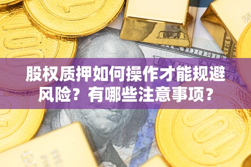 武汉股权质押如何操作才能规避风险？有哪些注意事项？