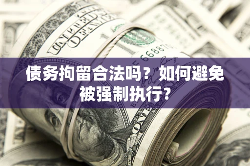 武汉债务拘留合法吗？如何避免被强制执行？