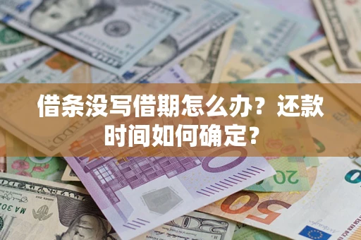 武汉借条没写借期怎么办？还款时间如何确定？