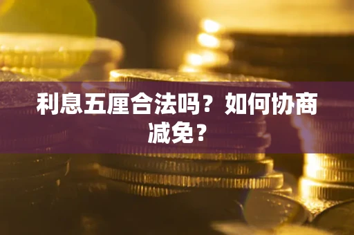武汉利息五厘合法吗？如何协商减免？