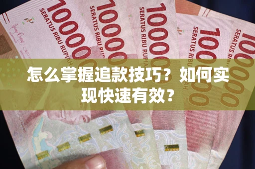 武汉怎么掌握追款技巧？如何实现快速有效？