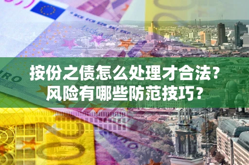 武汉按份之债怎么处理才合法？风险有哪些防范技巧？
