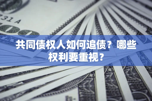 武汉共同债权人如何追债？哪些权利要重视？