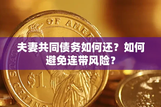武汉夫妻共同债务如何还？如何避免连带风险？
