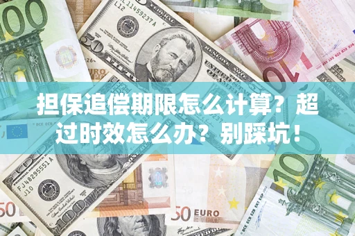 武汉担保追偿期限怎么计算？超过时效怎么办？别踩坑！