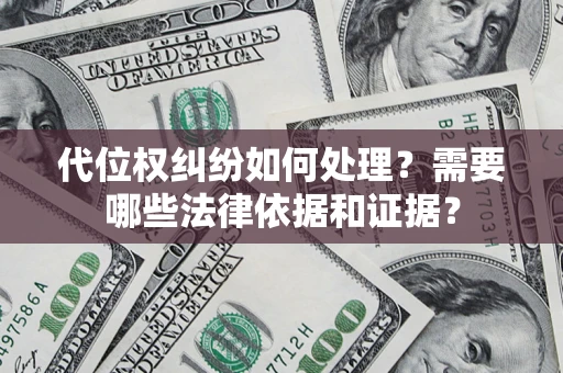武汉代位权纠纷如何处理？需要哪些法律依据和证据？