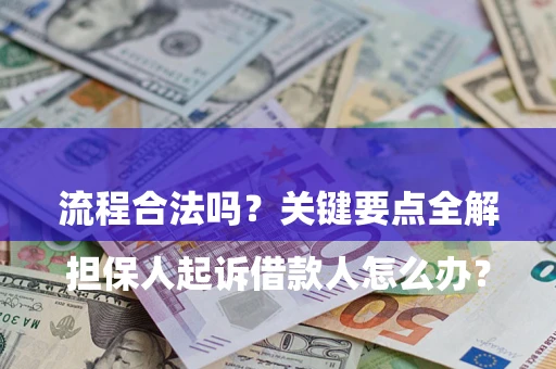 武汉

担保人起诉借款人怎么办？流程合法吗？关键要点全解析