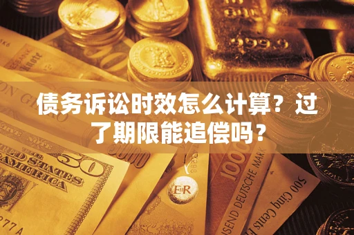 武汉债务诉讼时效怎么计算？过了期限能追偿吗？