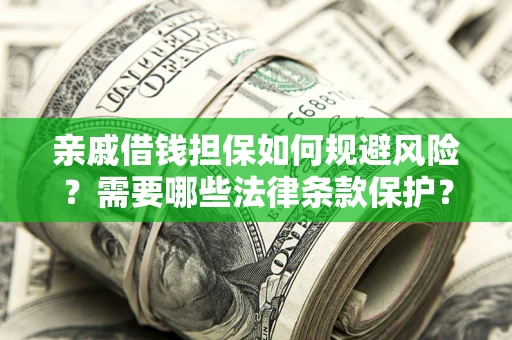 武汉亲戚借钱担保如何规避风险？需要哪些法律条款保护？