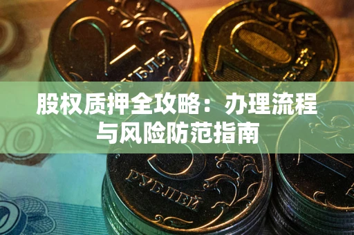 武汉股权质押全攻略：办理流程与风险防范指南