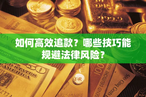 武汉如何高效追款？哪些技巧能规避法律风险？