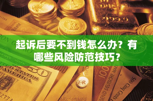 武汉起诉后要不到钱怎么办？有哪些风险防范技巧？