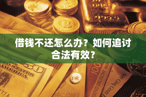 武汉借钱不还怎么办？如何追讨合法有效？