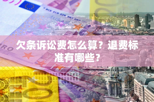 武汉欠条诉讼费怎么算？退费标准有哪些？