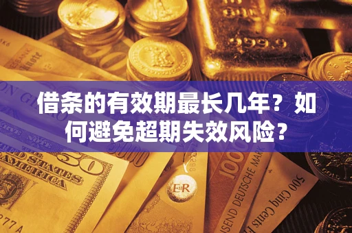 武汉借条的有效期最长几年？如何避免超期失效风险？