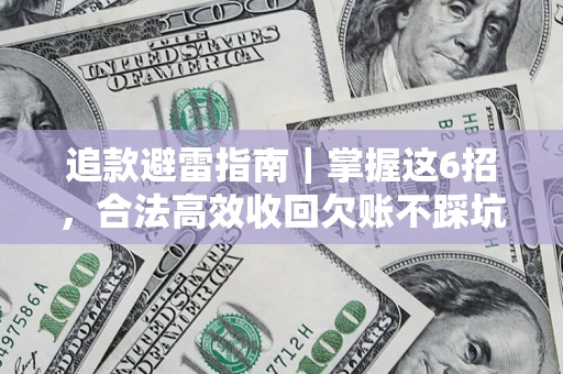 武汉追款避雷指南｜掌握这6招，合法高效收回欠账不踩坑