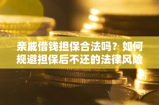 武汉亲戚借钱担保合法吗？如何规避担保后不还的法律风险？
