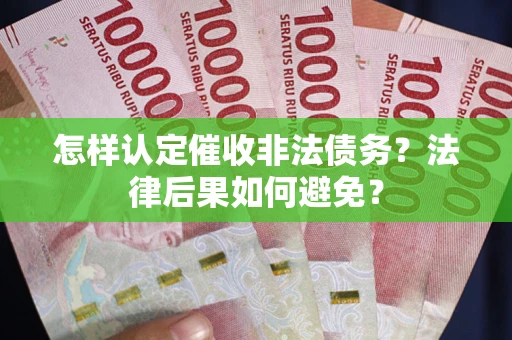 武汉怎样认定催收非法债务？法律后果如何避免？