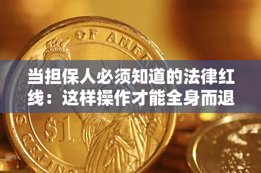 武汉当担保人必须知道的法律红线：这样操作才能全身而退