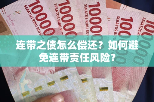 武汉连带之债怎么偿还？如何避免连带责任风险？